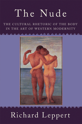 Cover of The Nude: The Cultural Rhetoric of the Body in the Art of Western Modernity