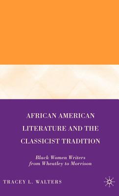 Cover of African American Literature and the Classicist Tradition: Black Women Writers from Wheatley to Morrison (2007)