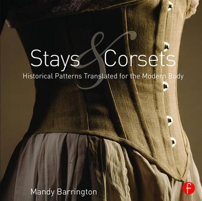 Cover of Stays and Corsets: Historical Patterns Translated for the Modern Body
