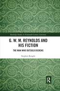 Cover of G. W. M. Reynolds and His Fiction: The Man Who Outsold Dickens