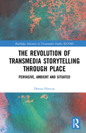 Cover of The Revolution in Transmedia Storytelling Through Place: Pervasive, Ambient and Situated