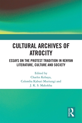 Cover of Cultural Archives of Atrocity: Essays on the Protest Tradition in Kenyan Literature, Culture and Society