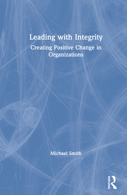 Cover of Leading with Integrity: Creating Positive Change in Organizations