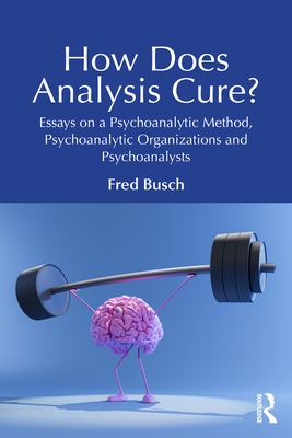 Cover of How Does Analysis Cure?: Essays on a Psychoanalytic Method, Psychoanalytic Organizations and Psychoanalysts