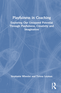 Cover of Playfulness in Coaching: Exploring Our Untapped Potential Through Playfulness, Creativity and Imagination