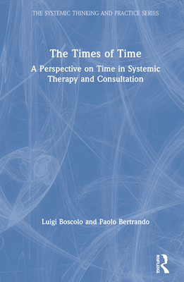 Cover of The Times of Time: A Perspective on Time in Systemic Therapy and Consultation