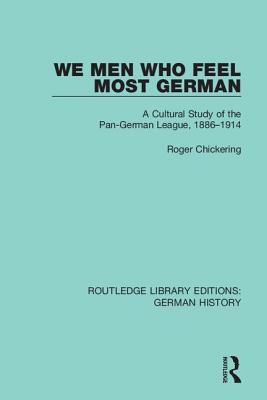 Cover of We Men Who Feel Most German: A Cultural Study of the Pan-German League, 1886-1914