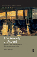 Cover of The Anxiety of Ascent: Middle-Class Narratives in Germany and America