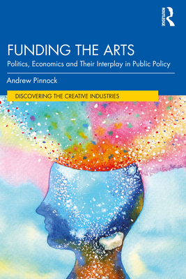 Cover of Funding the Arts: Politics, Economics and Their Interplay in Public Policy