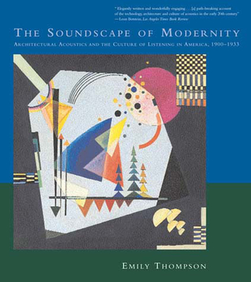 Cover of The Soundscape of Modernity: Architectural Acoustics and the Culture of Listening in America, 1900-1933