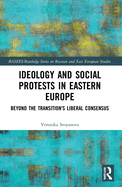 Cover of Ideology and Social Protests in Eastern Europe: Beyond the Transition's Liberal Consensus