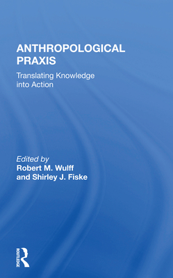 Cover of Anthropological PRAXIS: Translating Knowledge Into Action