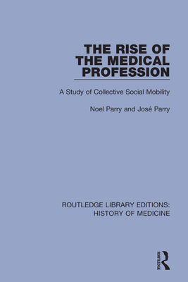 Cover of The Rise of the Medical Profession: A Study of Collective Social Mobility