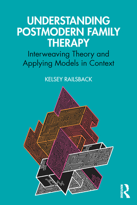 Cover of Understanding Postmodern Family Therapy: Interweaving Theory and Applying Models in Context