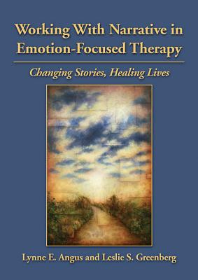 Cover of Working with Narrative in Emotion-Focused Therapy: Changing Stories, Healing Lives