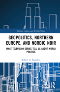 Cover of Geopolitics, Northern Europe, and Nordic Noir: What Television Series Tell Us about World Politics