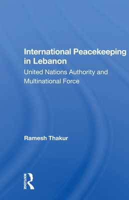 Cover of International Peacekeeping in Lebanon: United Nations Authority and Multinational Force