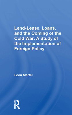 Cover of Lend-Lease, Loans, and the Coming of the Cold War: A Study of the Implementation of Foreign Policy