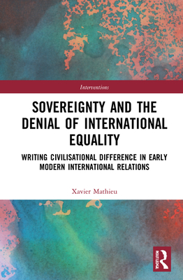 Cover of Sovereignty and the Denial of International Equality: Writing Civilisational Difference in Early Modern International Relations