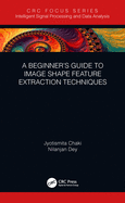 Cover of A Beginner's Guide to Image Shape Feature Extraction Techniques