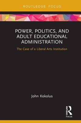 Cover of Power, Politics, and Adult Educational Administration: The Case of a Liberal Arts Institution