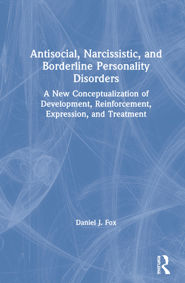 Cover of Antisocial, Narcissistic, and Borderline Personality Disorders: A New Conceptualization of Development, Reinforcement, Expression, and Treatment