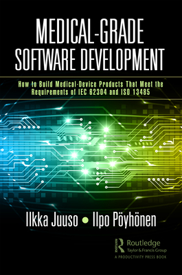 Cover of Medical-Grade Software Development: How to Build Medical-Device Products That Meet the Requirements of Iec 62304 and ISO 13485