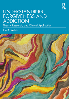 Cover of Understanding Forgiveness and Addiction: Theory, Research, and Clinical Application