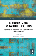 Cover of Journalists and Knowledge Practices: Histories of Observing the Everyday in the Newspaper Age