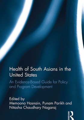 Cover of Health of South Asians in the United States: An Evidence-Based Guide for Policy and Program Development