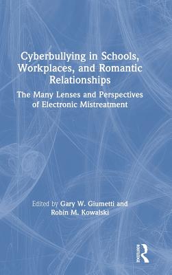 Cover of Cyberbullying in Schools, Workplaces, and Romantic Relationships: The Many Lenses and Perspectives of Electronic Mistreatment
