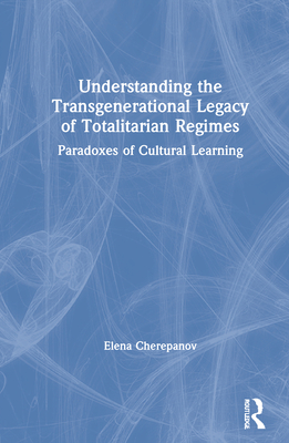 Cover of Understanding the Transgenerational Legacy of Totalitarian Regimes: Paradoxes of Cultural Learning