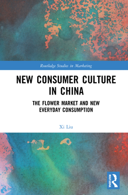 Cover of New Consumer Culture in China: The Flower Market and New Everyday Consumption