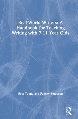 Cover of Real-World Writers: A Handbook for Teaching Writing with 7-11 Year Olds