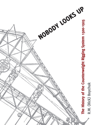 Cover of Nobody Looks Up: The History of the Counterweight Rigging System: 1500 to 1925