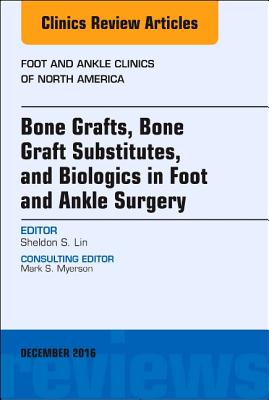 Cover of Bone Grafts, Bone Graft Substitutes, and Biologics in Foot and Ankle Surgery, an Issue of Foot and Ankle Clinics of North America: Volume 21-4