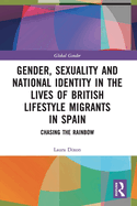Cover of Gender, Sexuality and National Identity in the Lives of British Lifestyle Migrants in Spain: Chasing the Rainbow