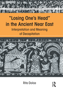 Cover of Losing One's Head in the Ancient Near East: Interpretation and Meaning of Decapitation
