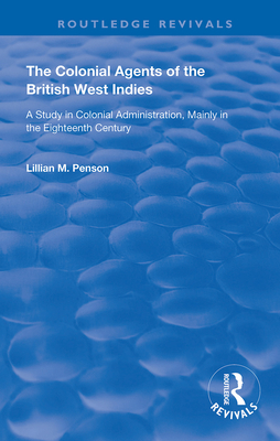 Cover of The Colonial Agents of the British West Indies: A Study in Colonial Administration Mainly in the Eighteenth Century