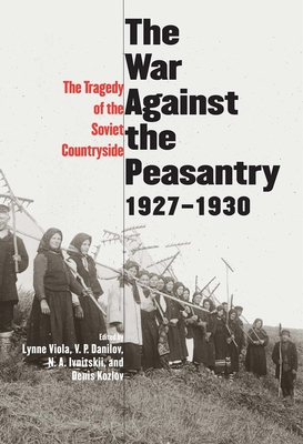 Cover of The War Against the Peasantry, 1927-1930: The Tragedy of the Soviet Countryside, Volume One