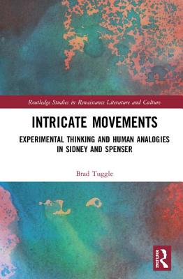 Cover of Intricate Movements: Experimental Thinking and Human Analogies in Sidney and Spenser