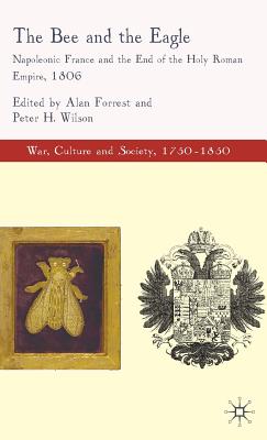 Cover of The Bee and the Eagle: Napoleonic France and the End of the Holy Roman Empire, 1806