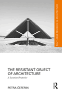 Cover of The Resistant Object of Architecture: A Lacanian Perspective