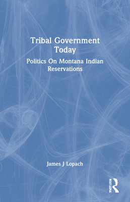 Cover of Tribal Government Today: Politics on Montana Indian Reservations