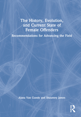 Cover of The History, Evolution, and Current State of Female Offenders: Recommendations for Advancing the Field