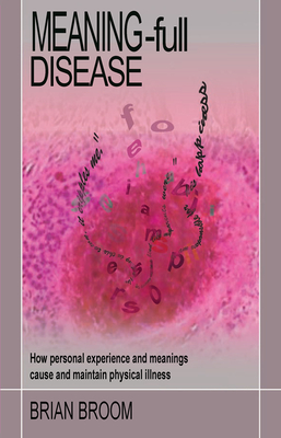 Cover of Meaning-Full Disease: How Personal Experience and Meanings Cause and Maintain Physical Illness