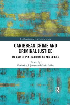 Cover of Caribbean Crime and Criminal Justice: Impacts of Post-colonialism and Gender