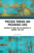 Cover of Precious Threads and Precarious Lives: Histories of Shawl and Silk Industries of Kashmir, 1846-1950