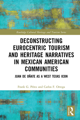 Cover of Deconstructing Eurocentric Tourism and Heritage Narratives in Mexican American Communities: Juan de O�ate as a West Texas Icon