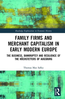 Cover of Family Firms and Merchant Capitalism in Early Modern Europe: The Business, Bankruptcy and Resilience of the H�chstetters of Augsburg